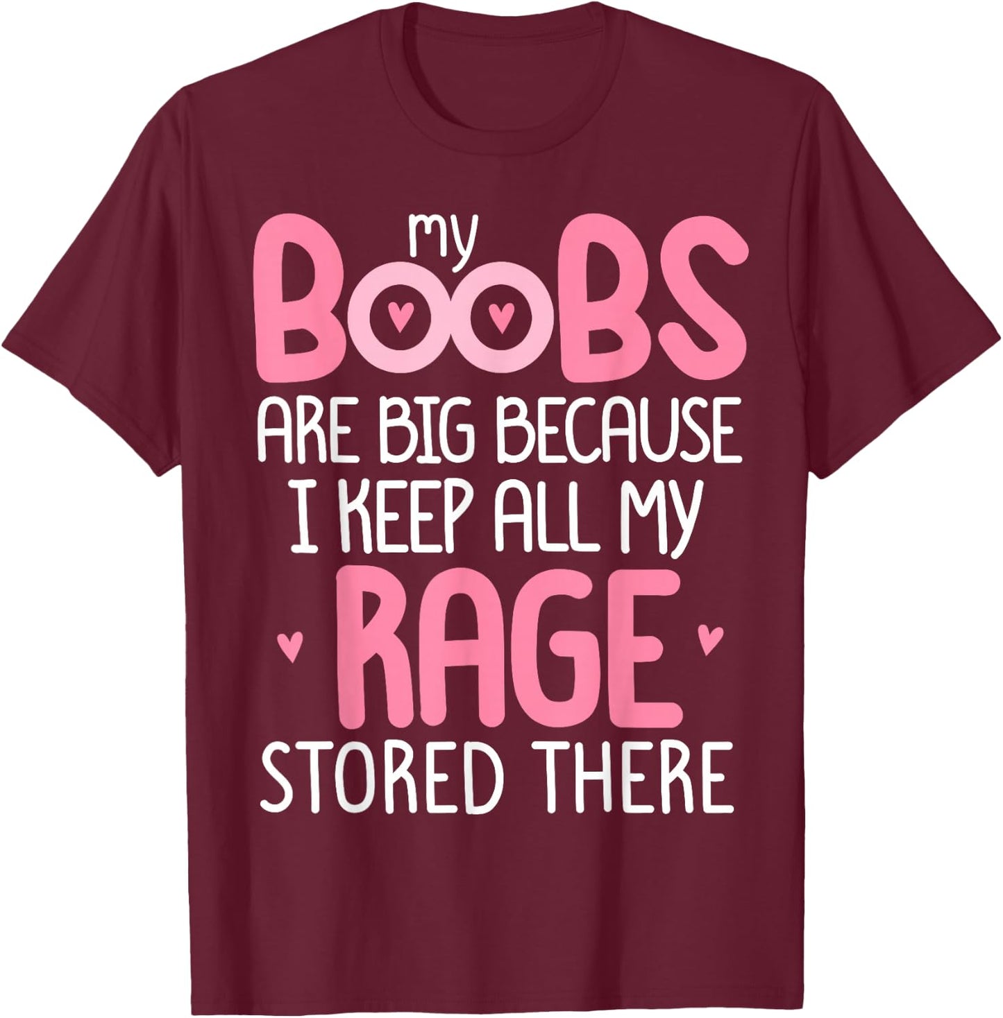 Pink MY BOOBS ARE BIG BECAUSE I KEEP ALL MY RAGE STORE THERE T-Shirt - T-Shirt | Maroon