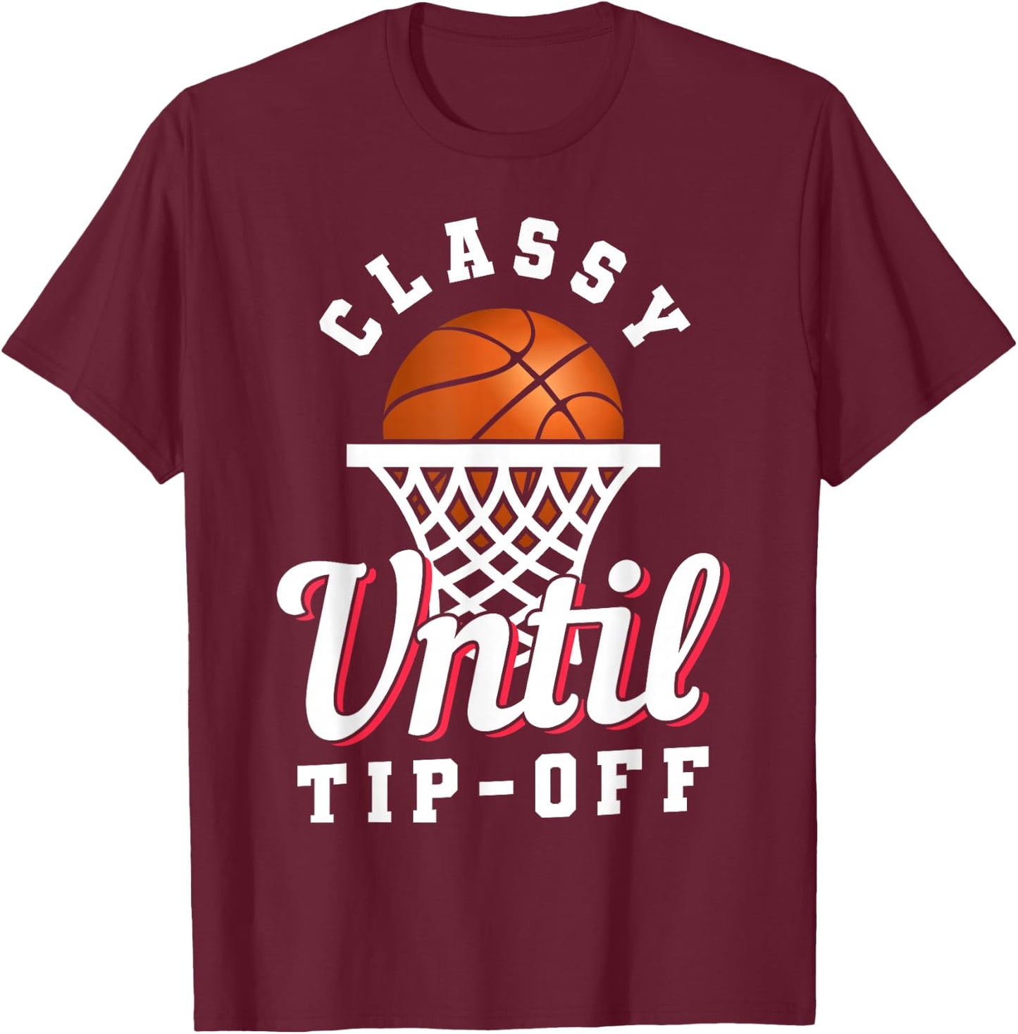Classy Until Tipoff T-Shirt - T-Shirt | Maroon