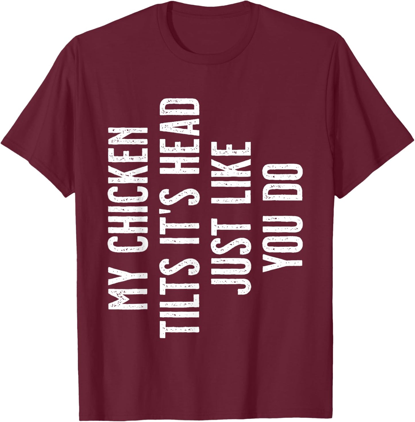 Chicken - My Chicken tilts it's head T-Shirt - T-Shirt | Maroon