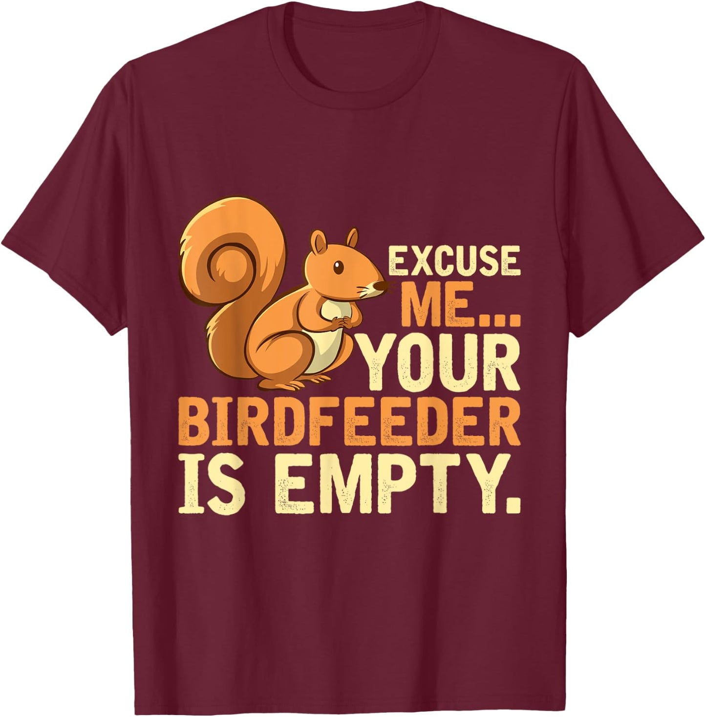 Excuse Me Your Birdfeeder Is Empty Squirrel T-Shirt - T-Shirt | Maroon
