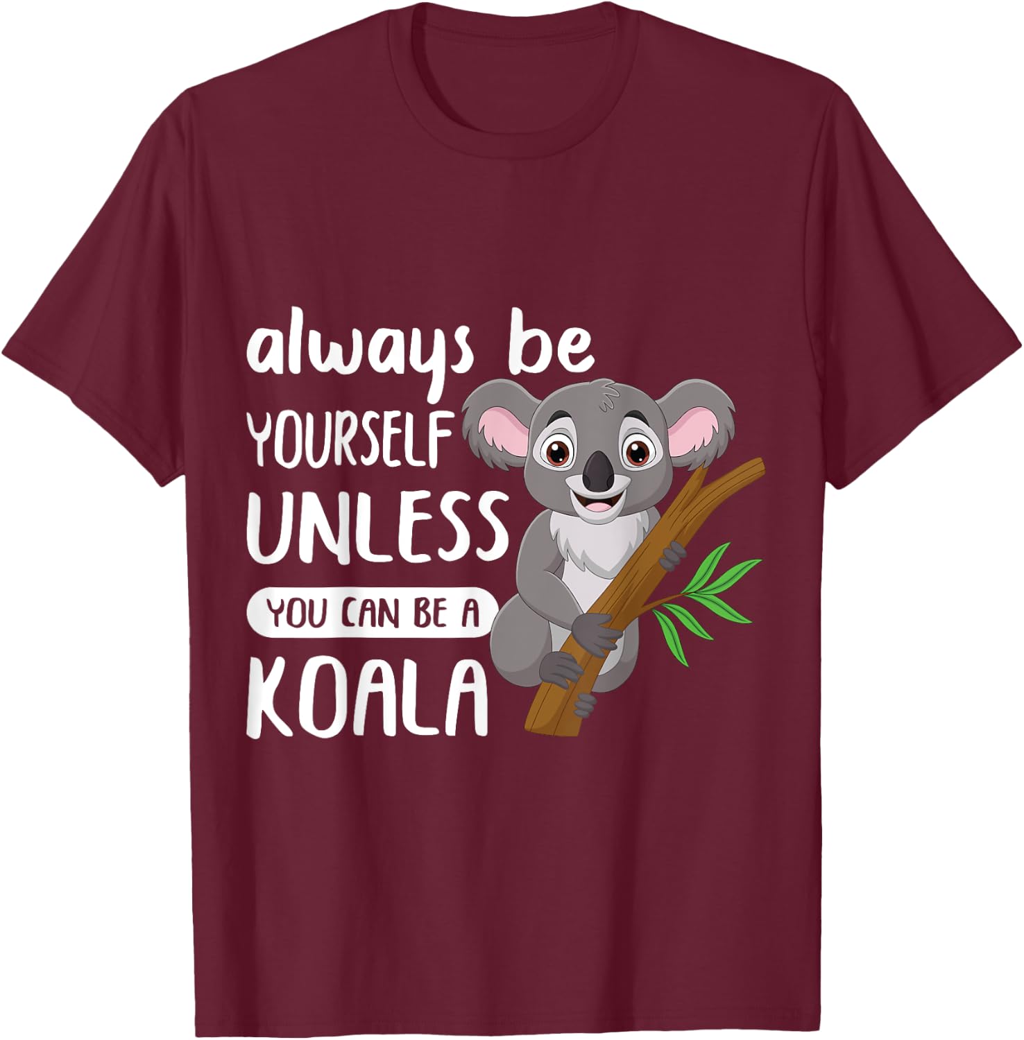 Always to Be Yourself Unless You Can Be A Koala Design T-Shirt - T-Shirt | Maroon