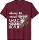 Always to Be Yourself Unless You Can Be A Koala Design T-Shirt - T-Shirt | Maroon