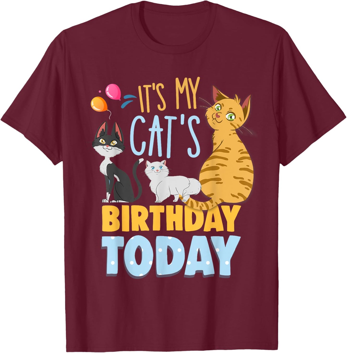 Its My Cats Birthday Today Is My Cats Birthday Cat Mom Men Women Kids T-Shirt - T-Shirt | Maroon