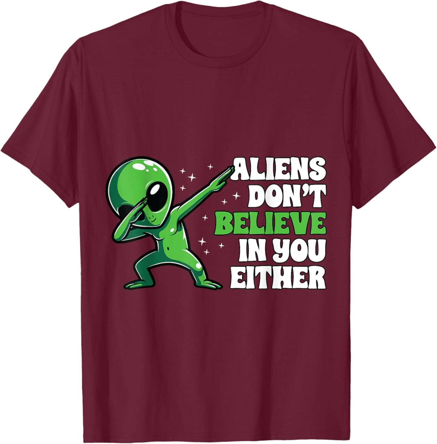 Aliens Don´t Believe In You Either Alien Funny UFO Design T-Shirt - T-Shirt | Maroon