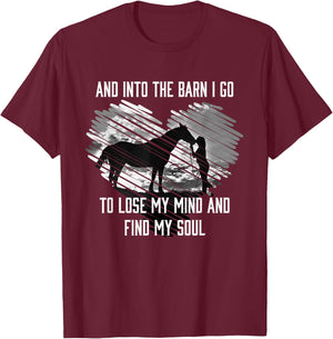 And Into The Barn I Go To Lose My Mind & Find My Soul Horse T-Shirt - T-Shirt | Maroon