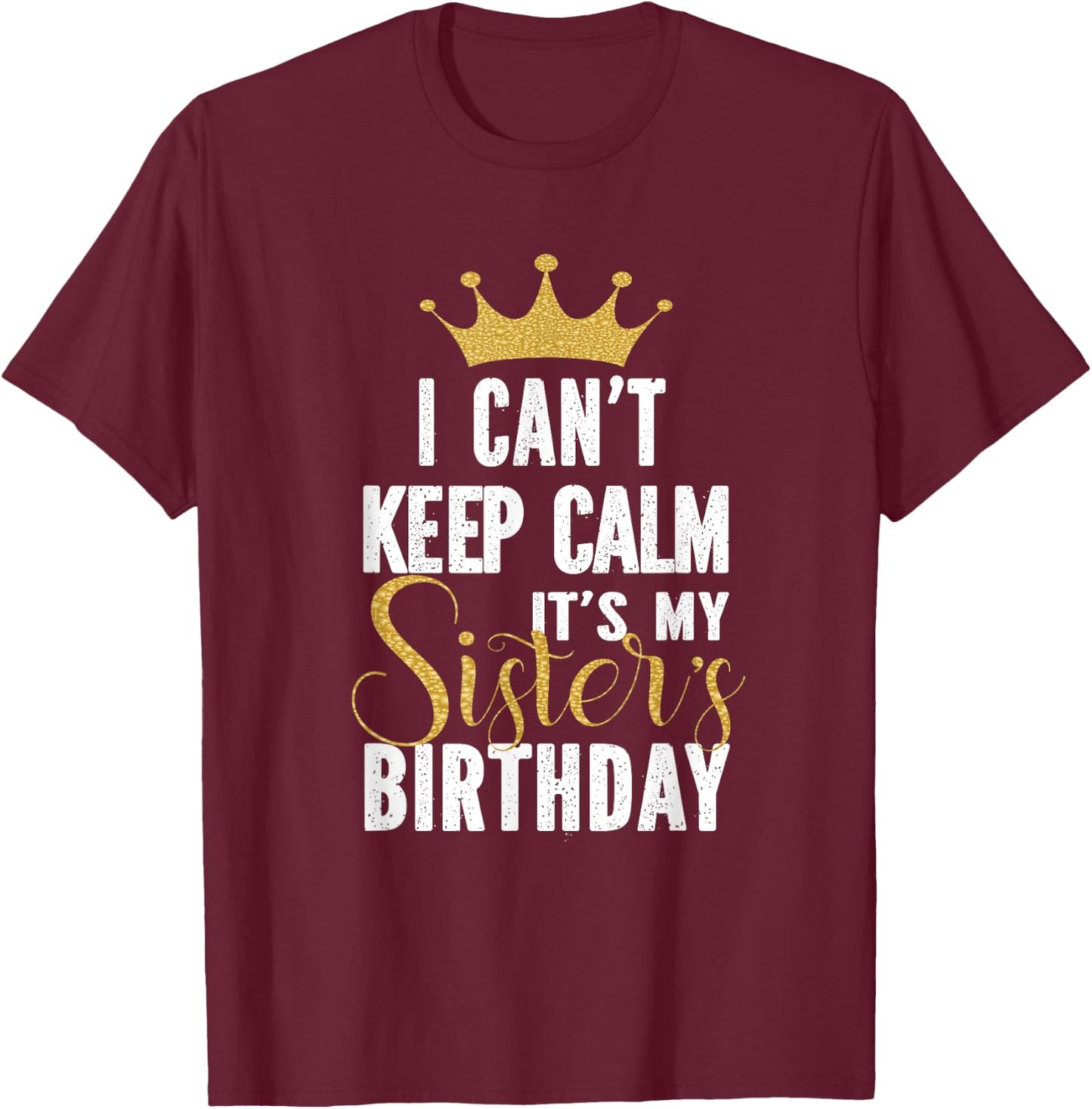 I Can't Keep Calm It's My Sister's Birthday Party Family T-Shirt - T-Shirt | Maroon