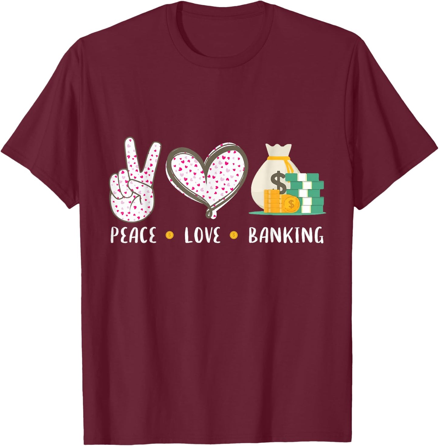 Peace Love Banking Banker Gifts Idea Women T-Shirt - T-Shirt | Maroon