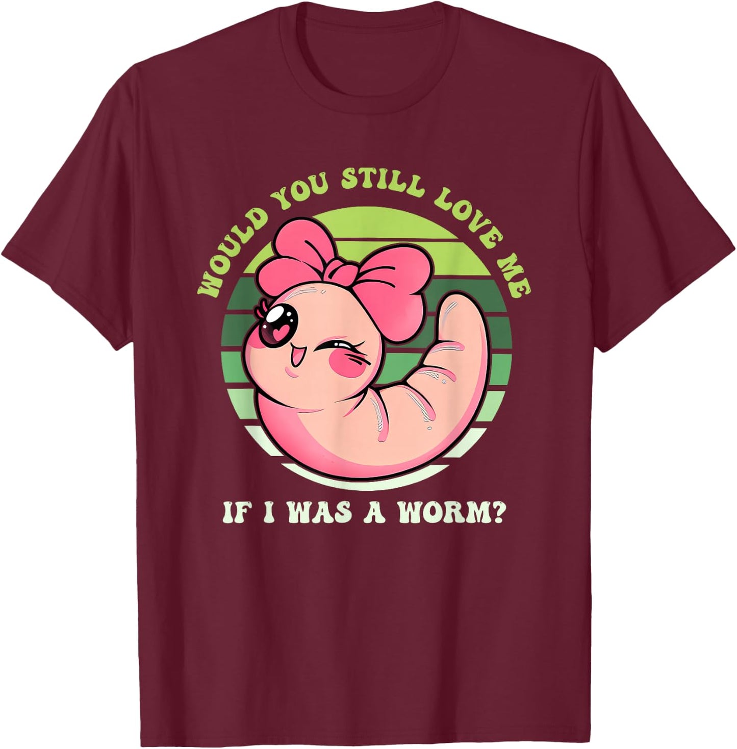 Would You Still Love Me If I Was A Worm? Love Animal Apparel T-Shirt - T-Shirt | Maroon
