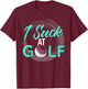 I Suck At Golf Shirt Funny Golf T-Shirt - T-Shirt | Maroon