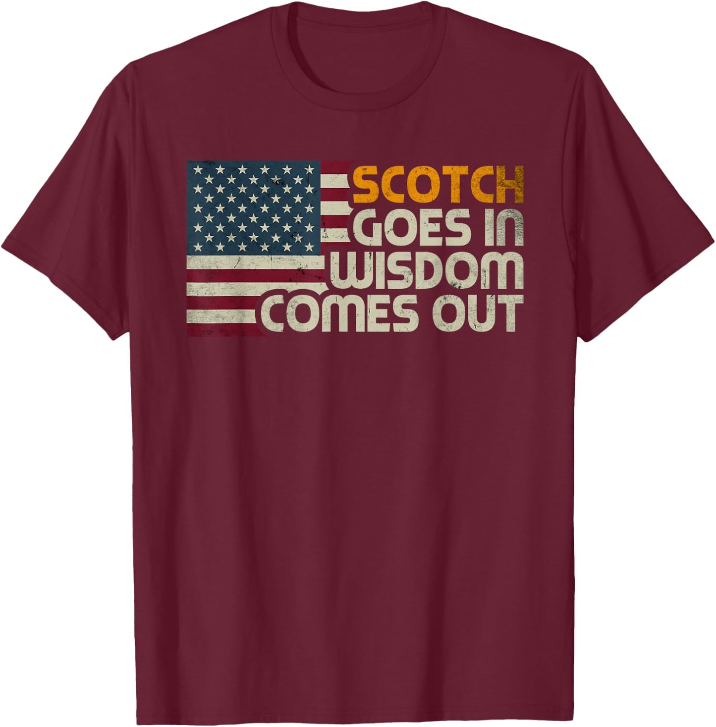 Scotch Goes In Wisdom Comes Out American Flag Vintage Retro T-Shirt - T-Shirt | Maroon
