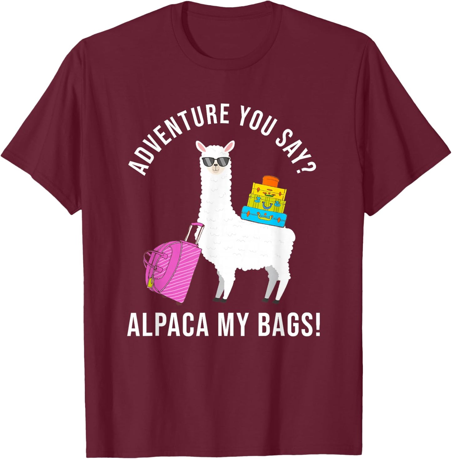 Adventure You Say? Alpaca My Bags Funny Travel Vacation T-Shirt - T-Shirt | Maroon