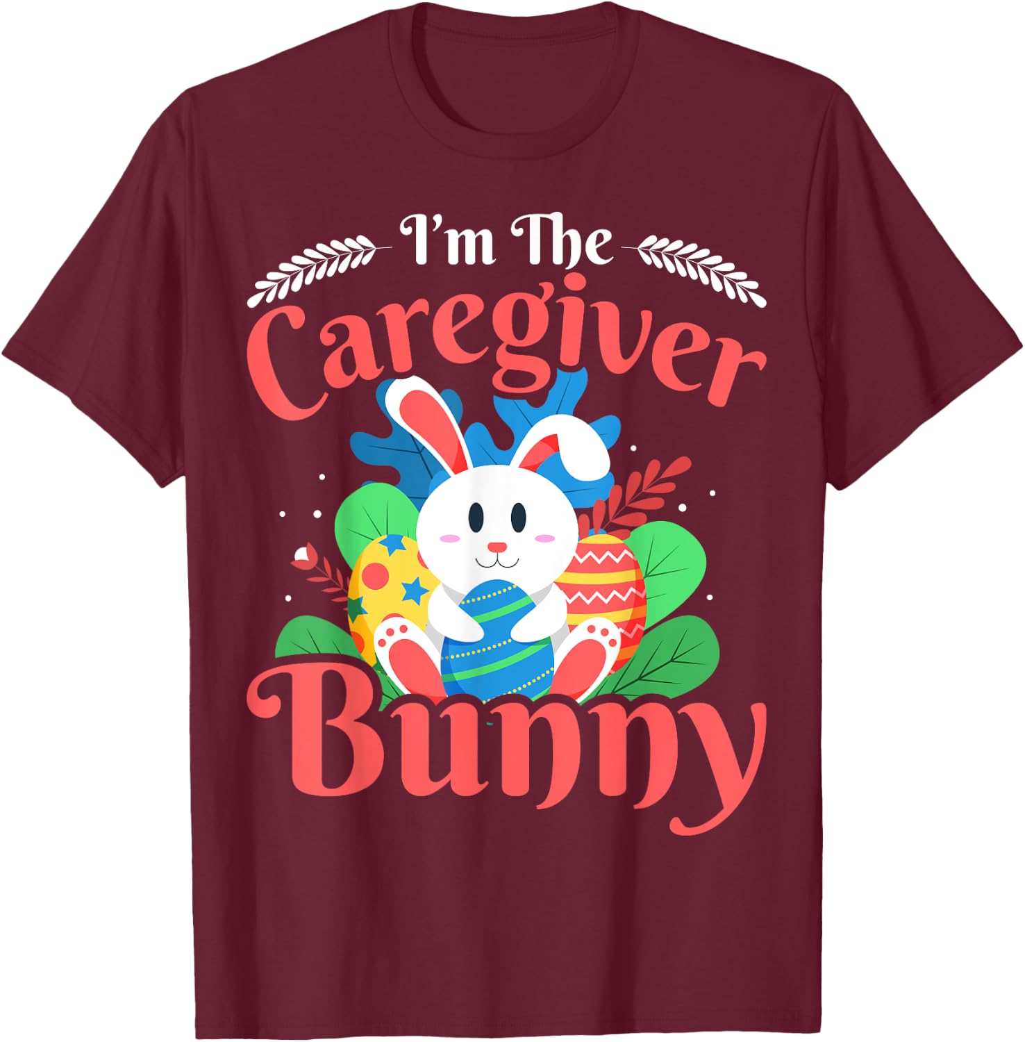 I'm the Caregiver Bunny - Funny Caregiver Easter T-Shirt - T-Shirt | Maroon