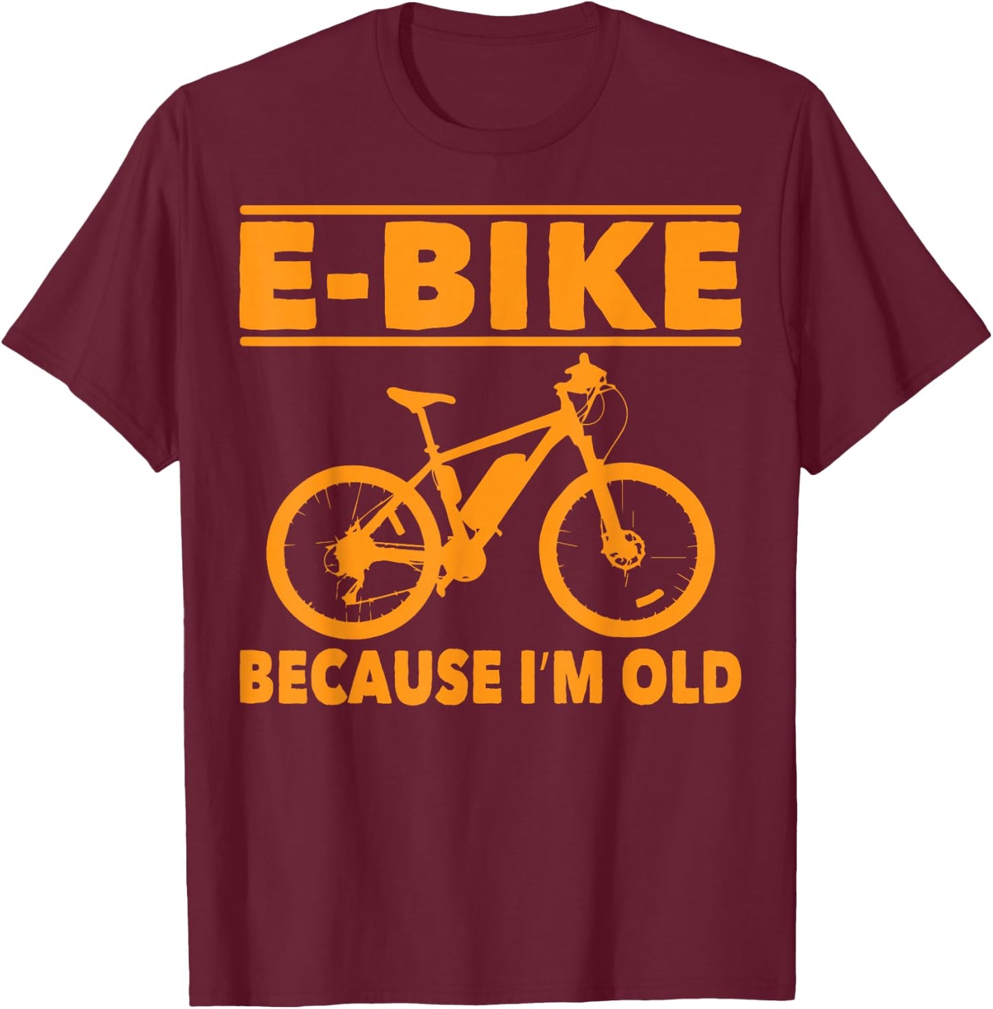 Funny Saying E-Bike Because I'm Old Electric Bike Women Men T-Shirt - T-Shirt | Maroon