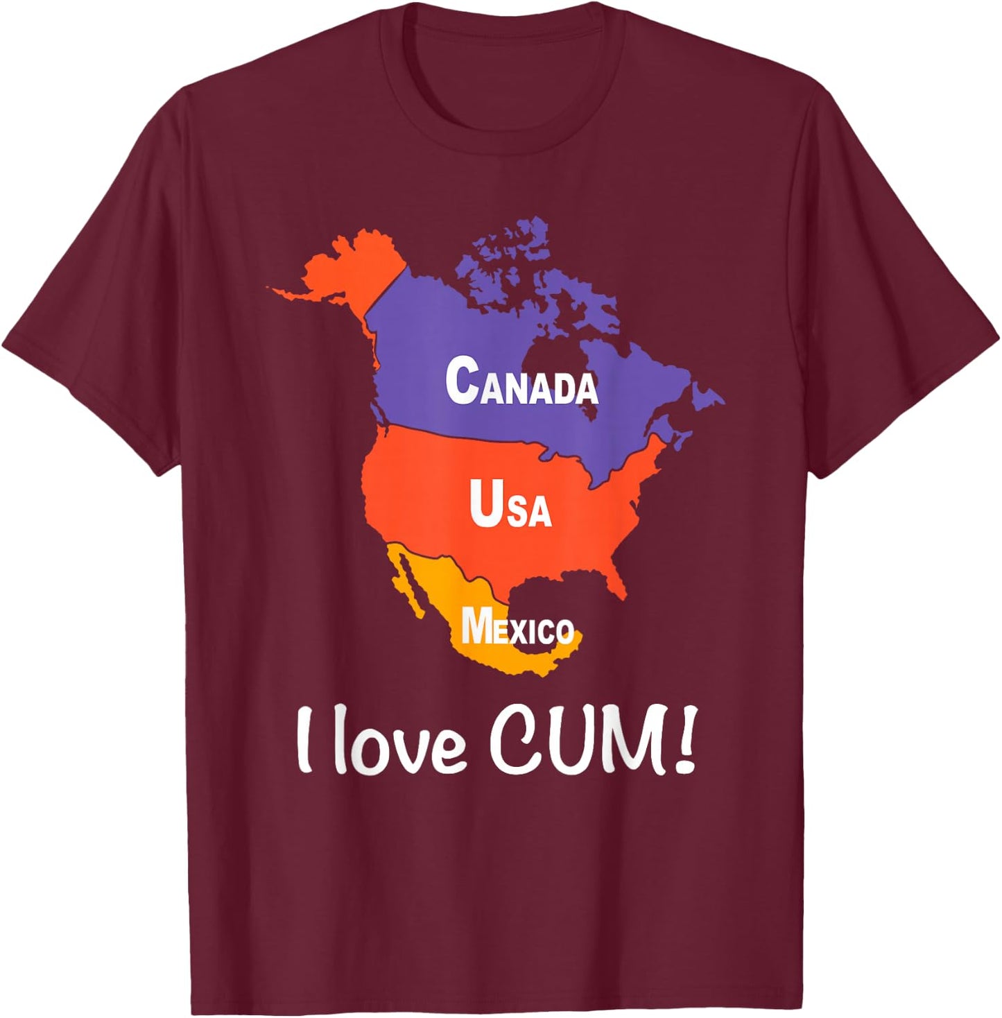 CANADA USA MEXICO I love CUM! Funny design T-Shirt - T-Shirt | Maroon