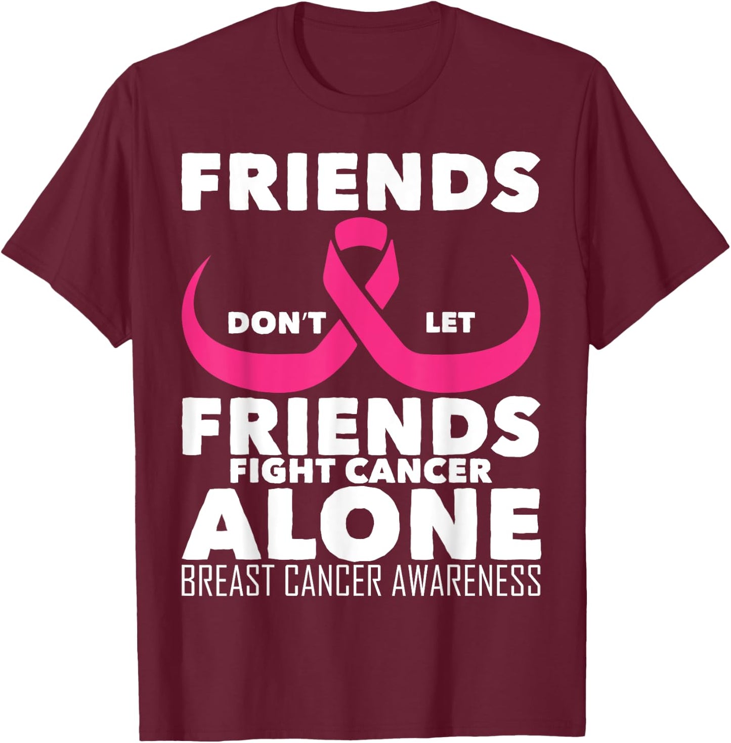 Saying Friends Don't Let Friends Fight Cancer Alone Breast T-Shirt - T-Shirt | Maroon