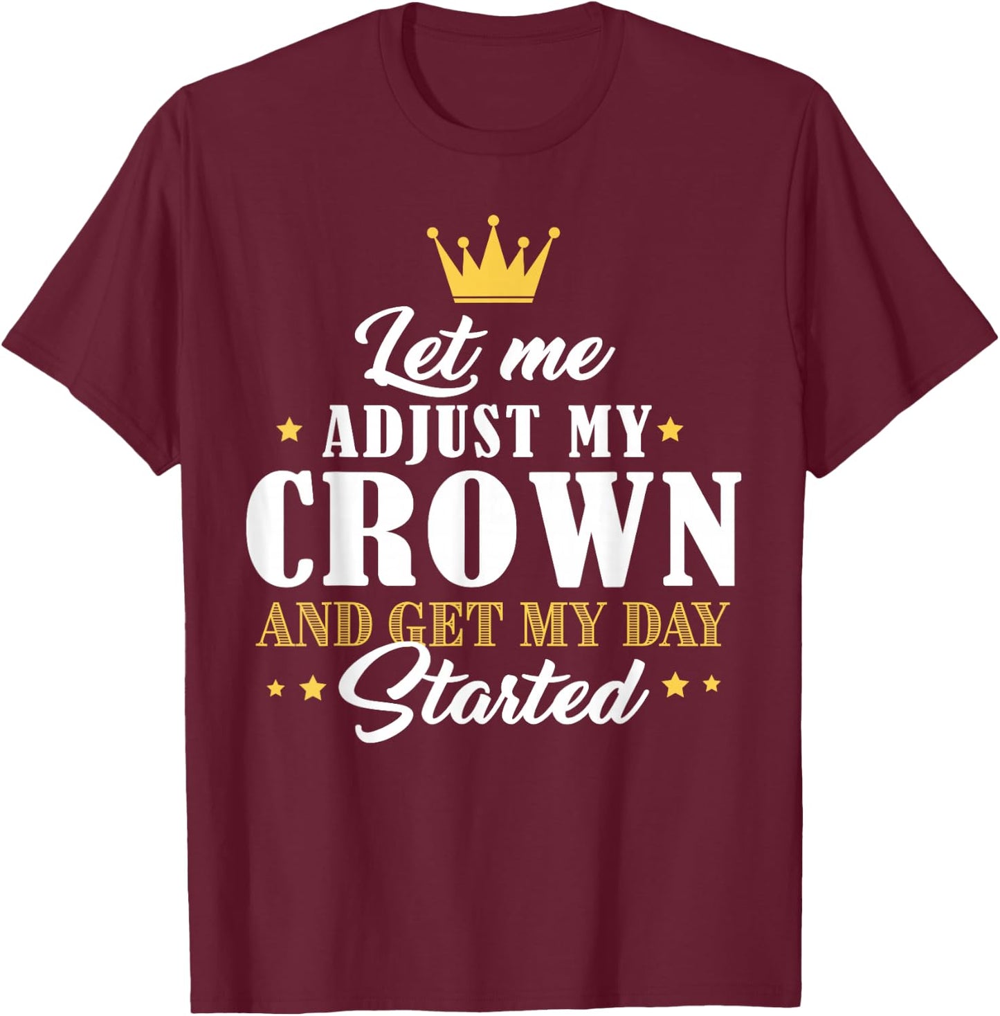 Mom Gifts Let Me Adjust My Crown And Get My Day Started T-Shirt - T-Shirt | Maroon