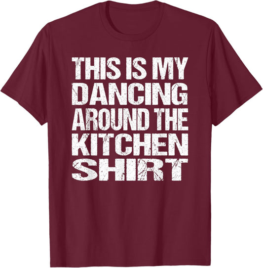 This Is My Dancing Around The Kitchen T-Shirt - T-Shirt | Maroon
