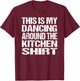 This Is My Dancing Around The Kitchen T-Shirt - T-Shirt | Maroon