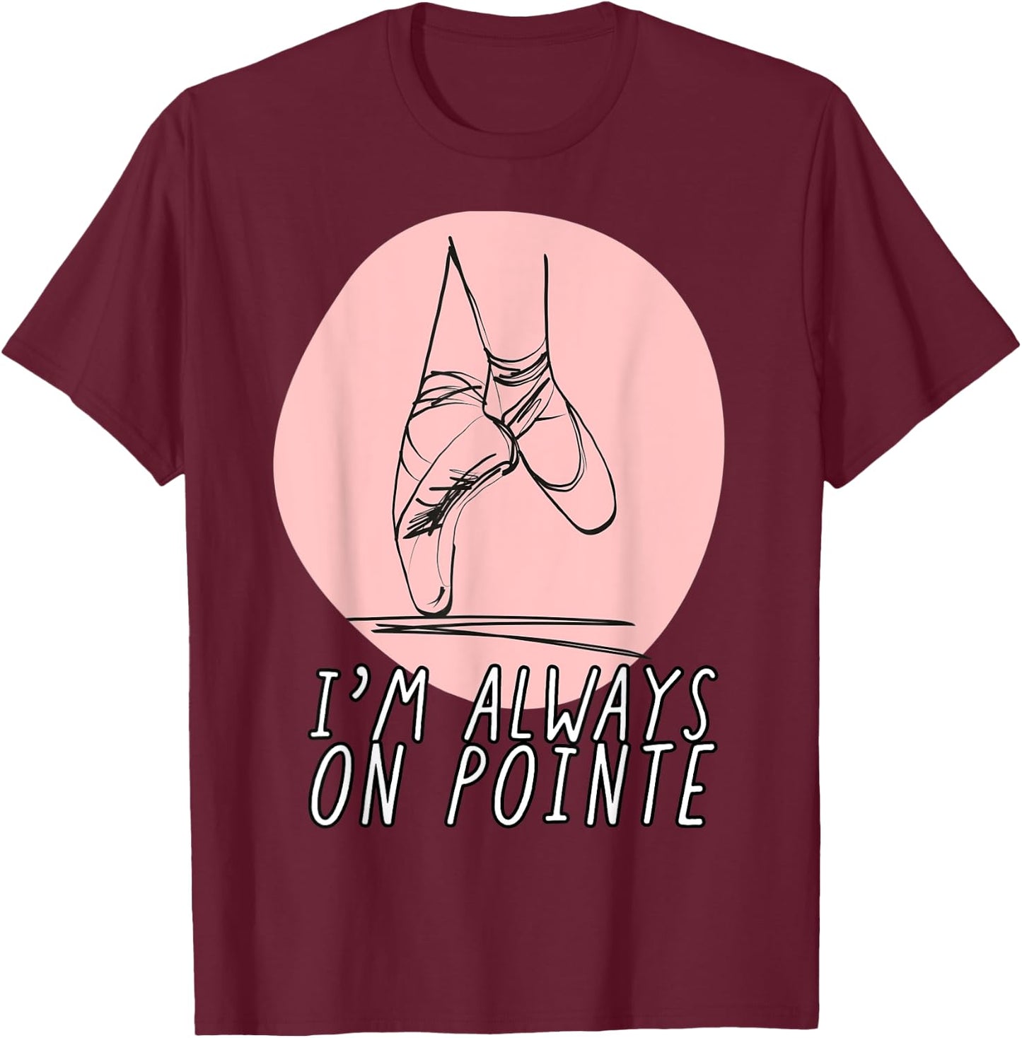 I’m Always on Pointe Women's Ballerina T-Shirt - T-Shirt | Maroon