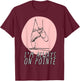 I’m Always on Pointe Women's Ballerina T-Shirt - T-Shirt | Maroon