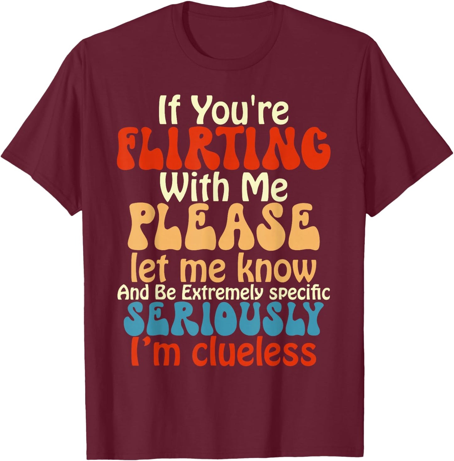 If You're Flirting With Me Please Let Know And Be Extremely T-Shirt - T-Shirt | Maroon