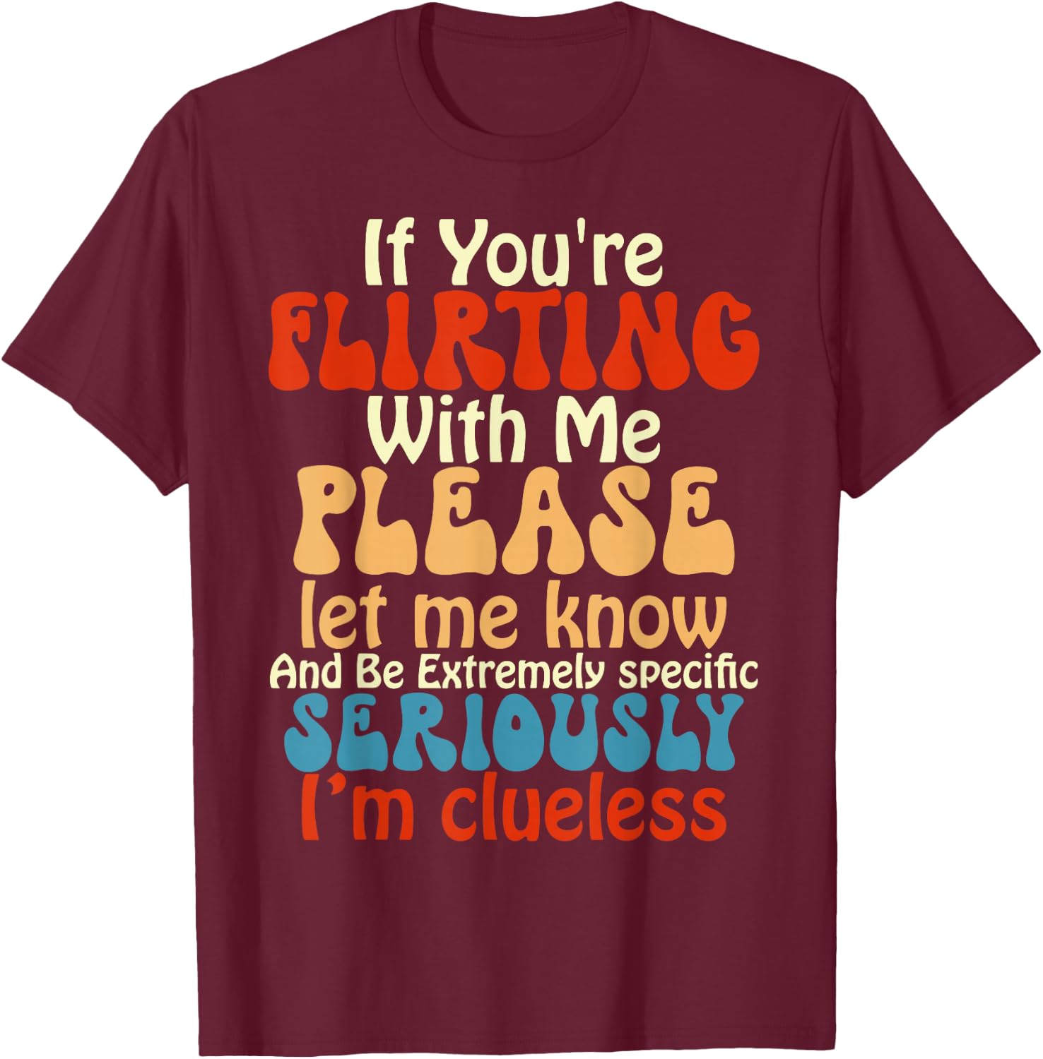 If You're Flirting With Me Please Let Know And Be Extremely T-Shirt - T-Shirt | Maroon