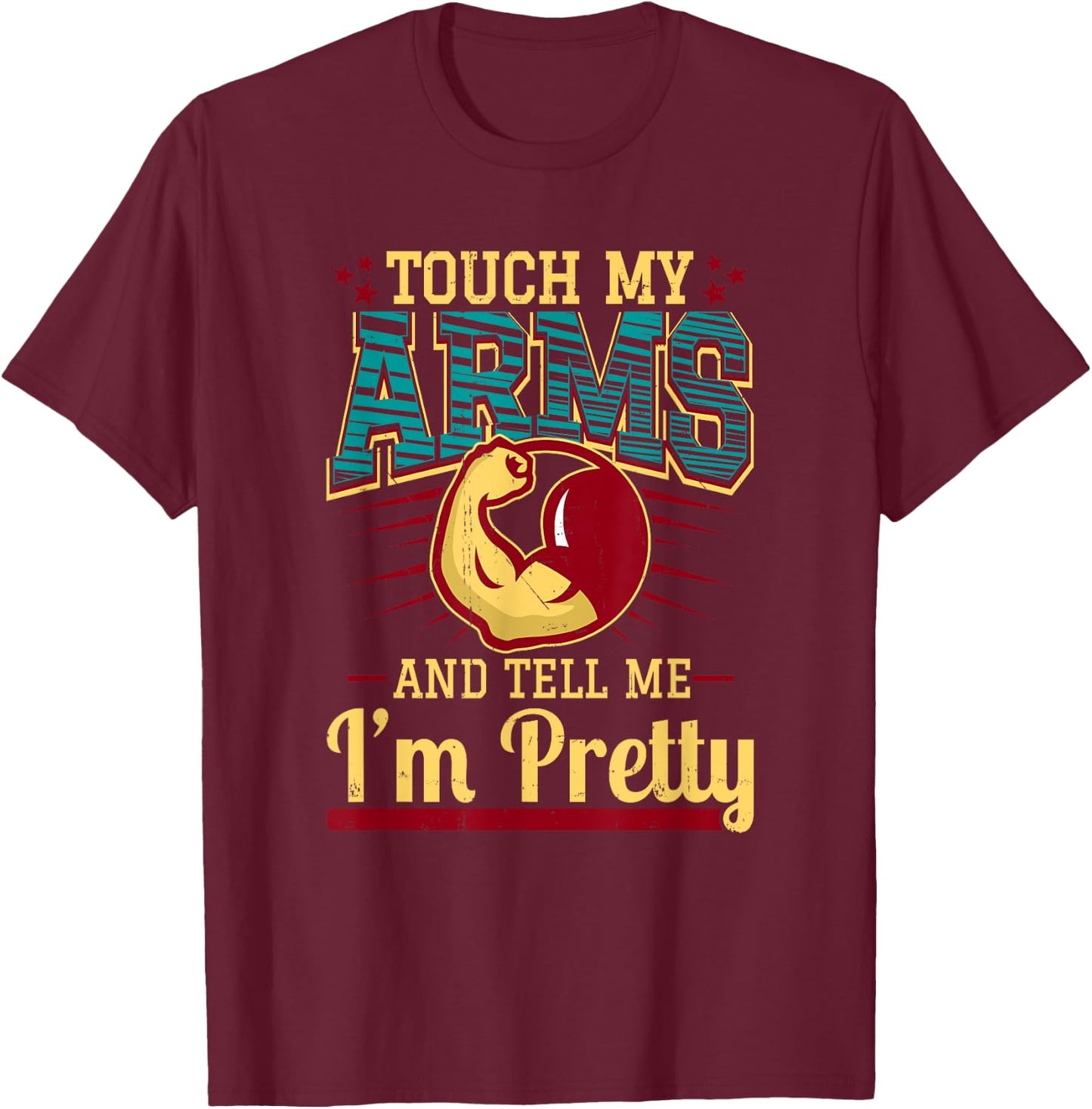 Touch My Arms And Tell Me I'm Pretty Muscle Man T-Shirt - T-Shirt | Maroon
