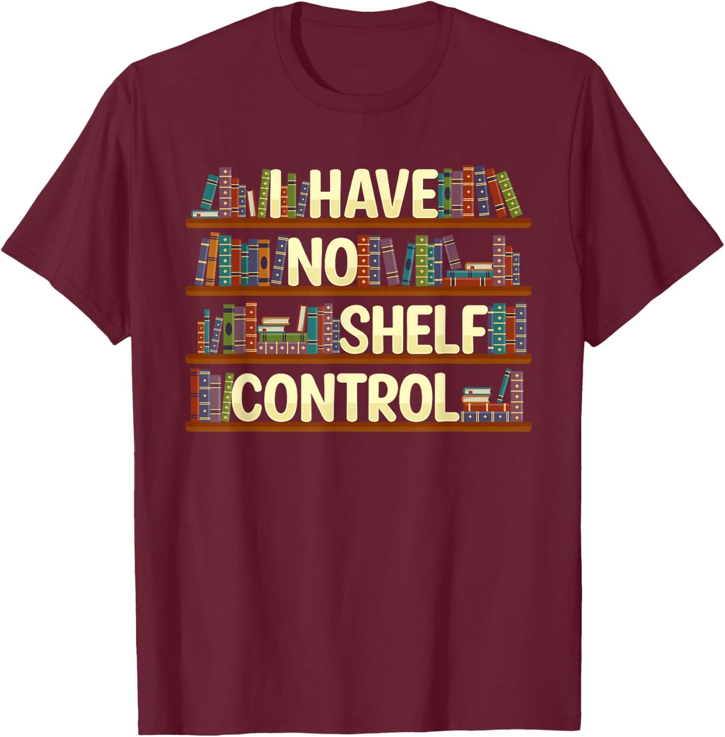 I Have No Shelf Control Shirt Book Lover Reading Bookworm T-Shirt - T-Shirt | Maroon