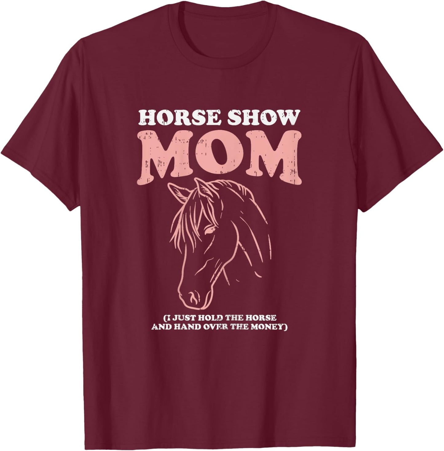 Horse Show Mom Funny Horseback Riding Equestrian Women Gift T-Shirt - T-Shirt | Maroon