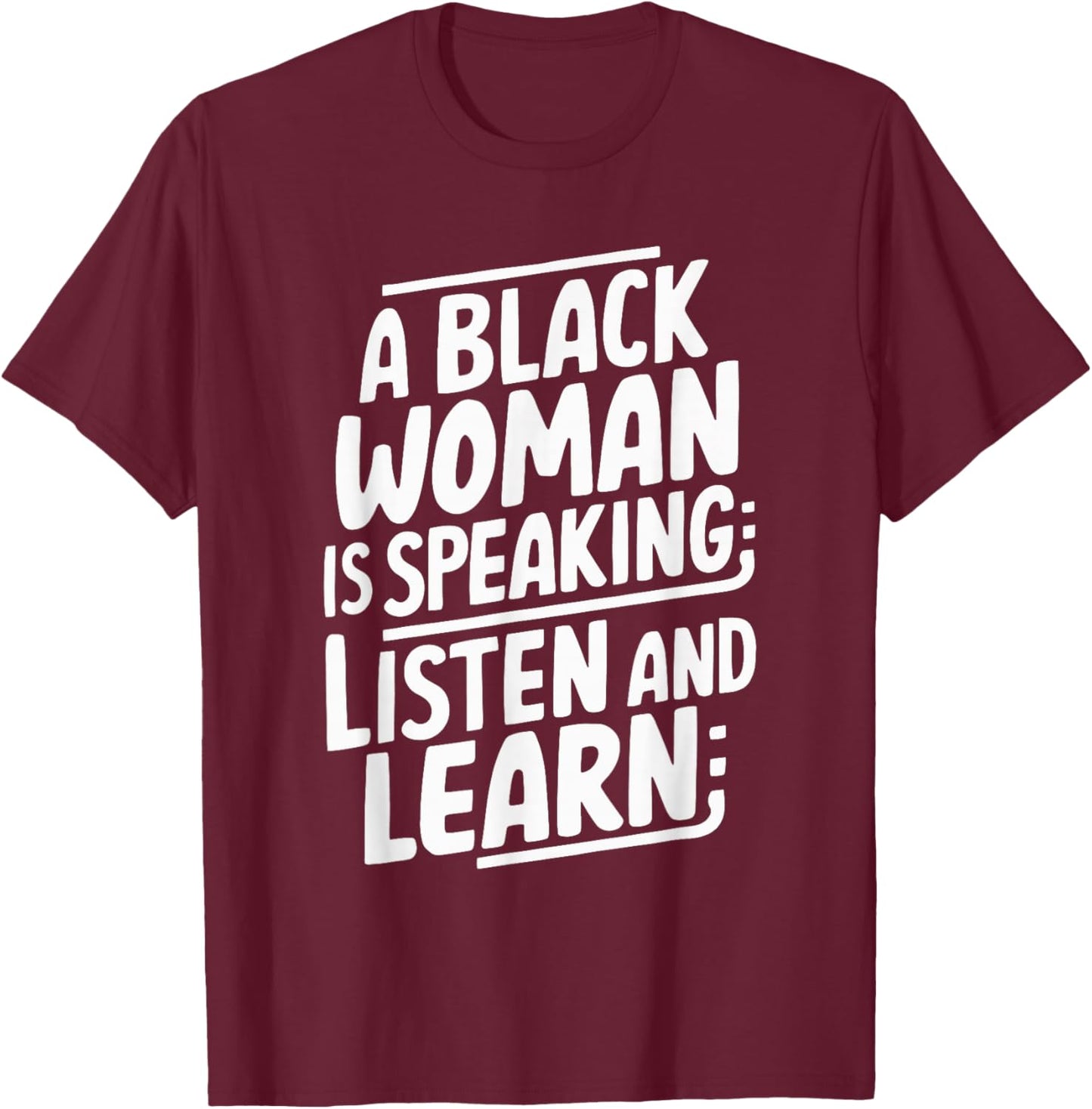 A Black Woman Is Speaking Listen And Learn T-Shirt - T-Shirt | Maroon
