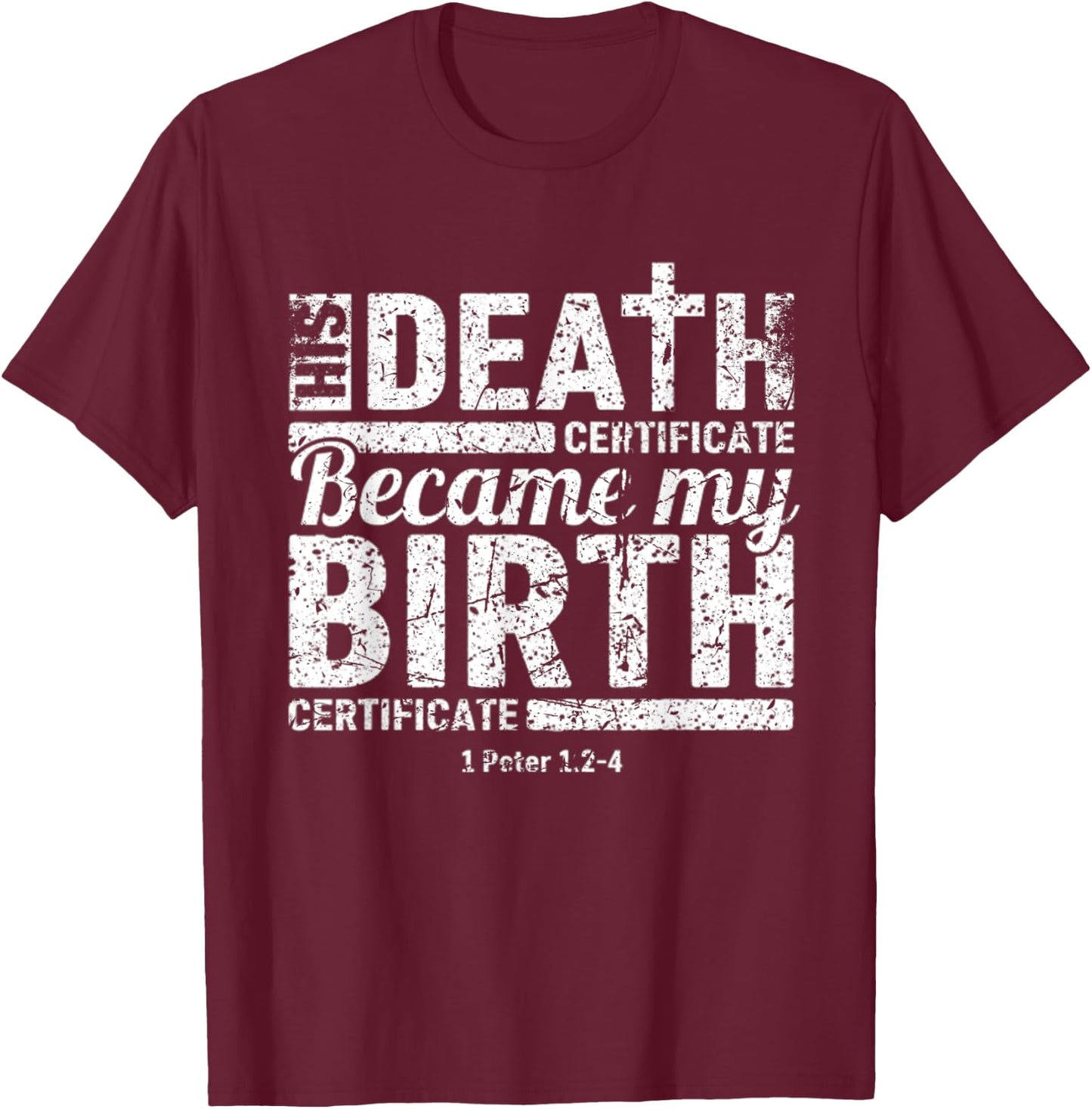 His Death Certificate Became My Birth Certificate Christian T-Shirt - T-Shirt | Maroon