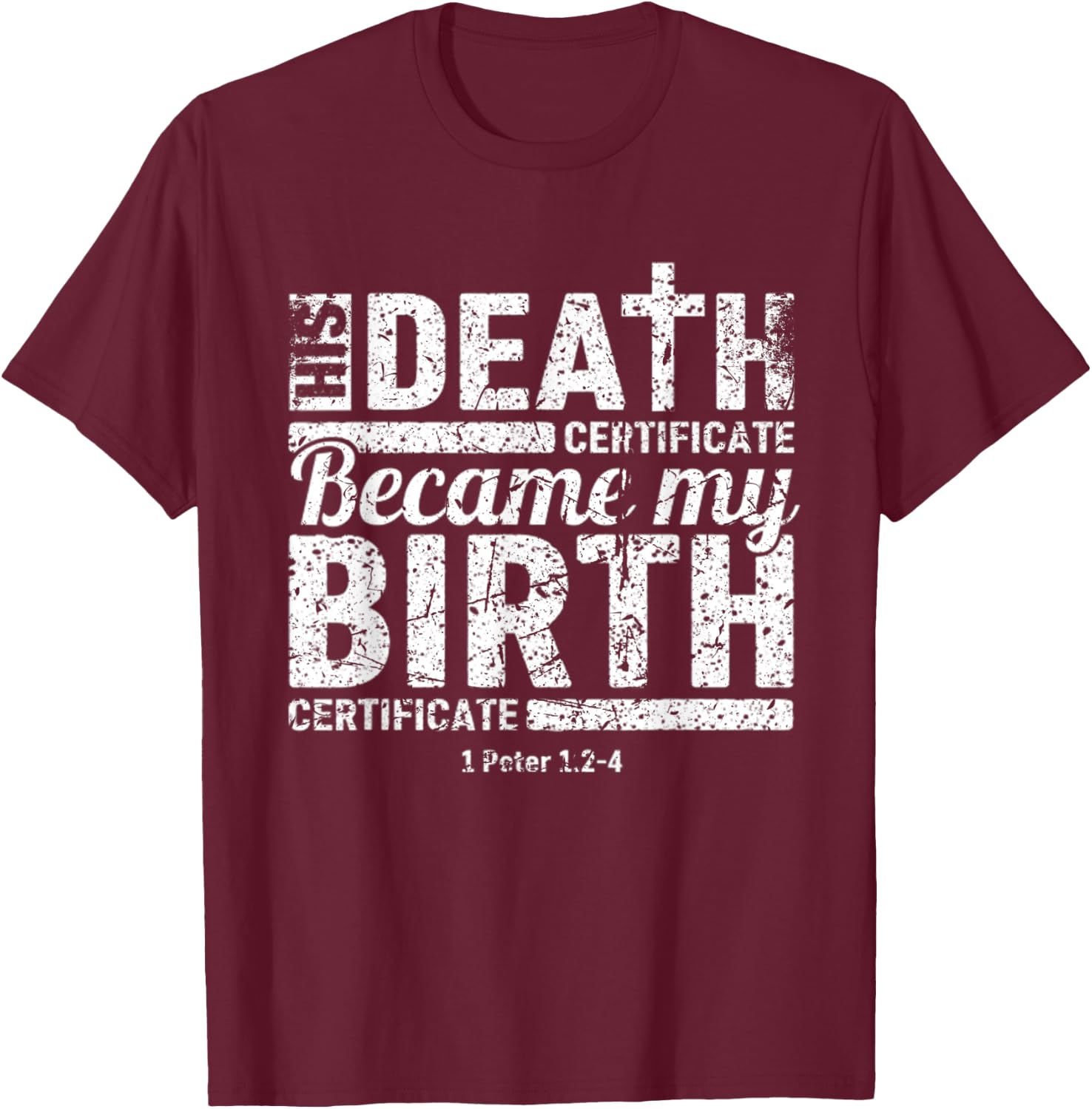 His Death Certificate Became My Birth Certificate Christian T-Shirt - T-Shirt | Maroon