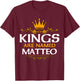 Kings Are Named Matteo T-Shirt - T-Shirt | Maroon