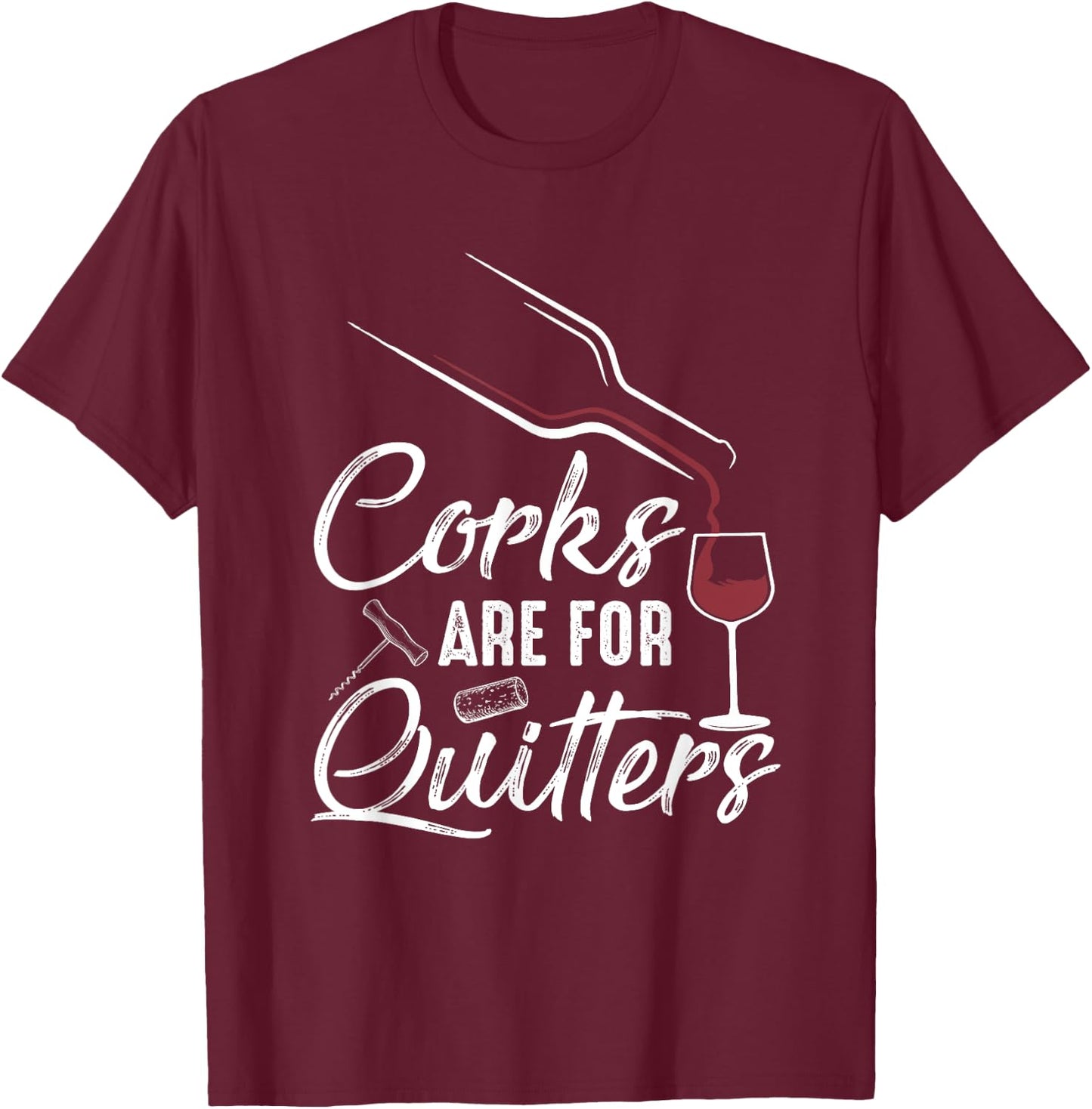 Corks Are For Quitters Funny Wine Drinking Team Festival T-Shirt - T-Shirt | Maroon