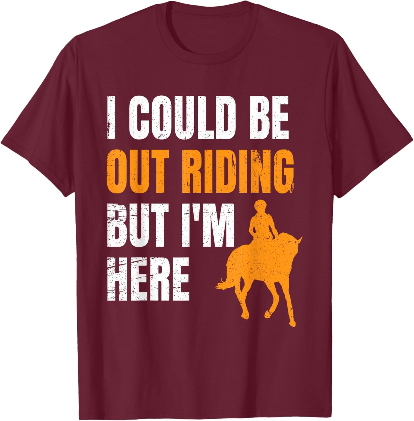 I Could Be Out Riding But I'm Here Funny Horseback Riding T-Shirt - T-Shirt | Maroon