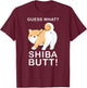 Guess What? Shiba Butt! Funny Shiba Inu Doge lover T-Shirt - T-Shirt | Maroon