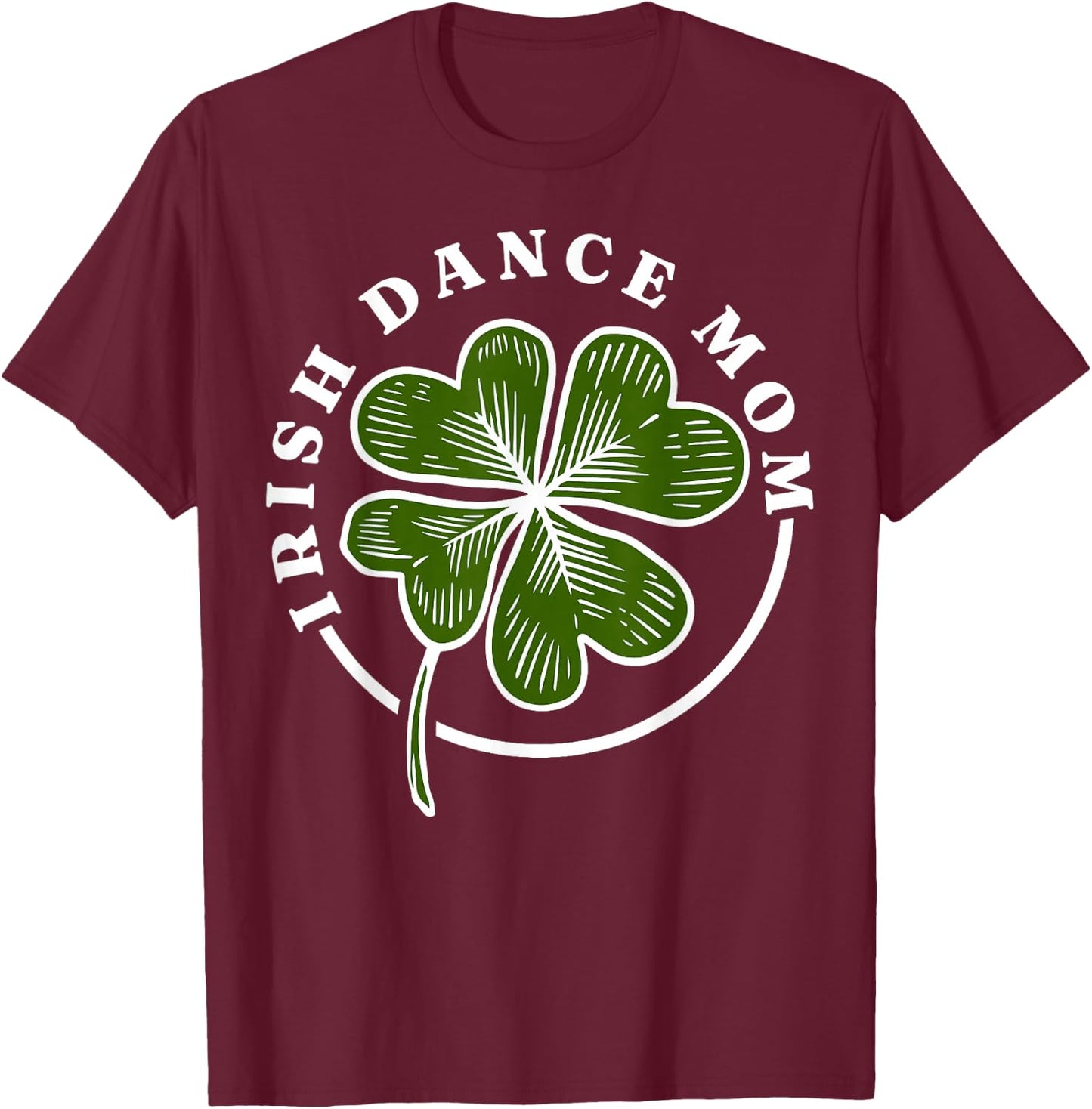Irish Dance Mom Irish Dancing Irish Dancer T-Shirt - T-Shirt | Maroon