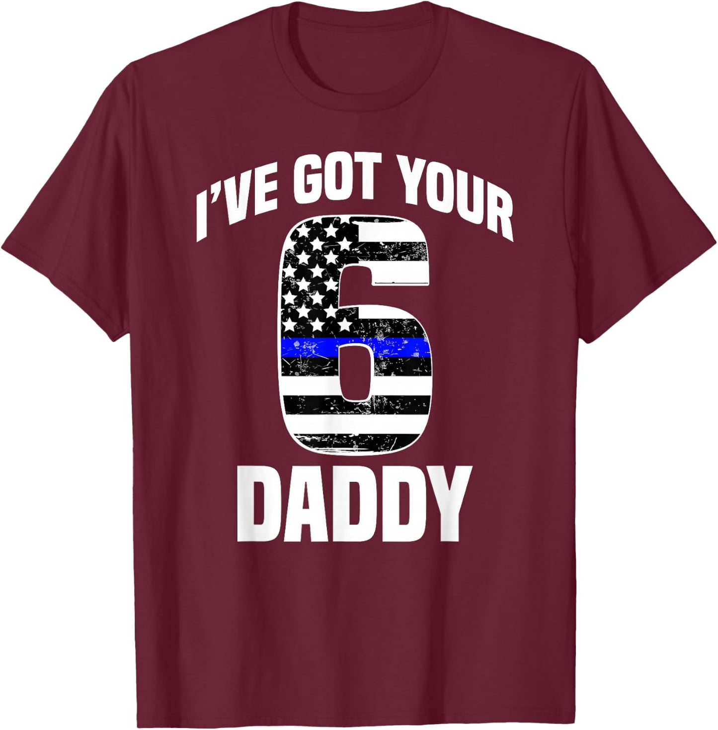 I Got Your 6 Daddy Police Officer Family Support Gift T-Shirt - T-Shirt | Maroon