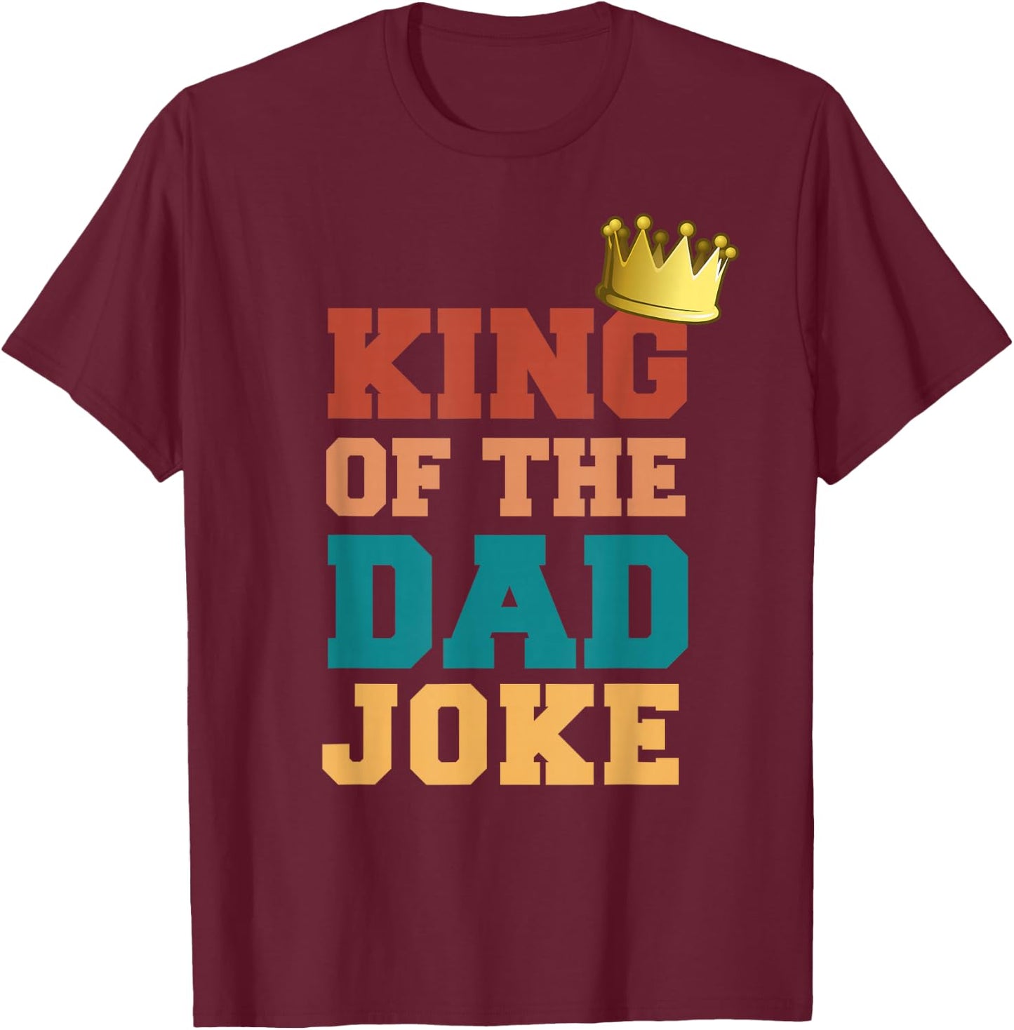 King Of The Dad Joke Bad Dad Jokes Crown Funny Fathers Day T-Shirt - T-Shirt | Maroon