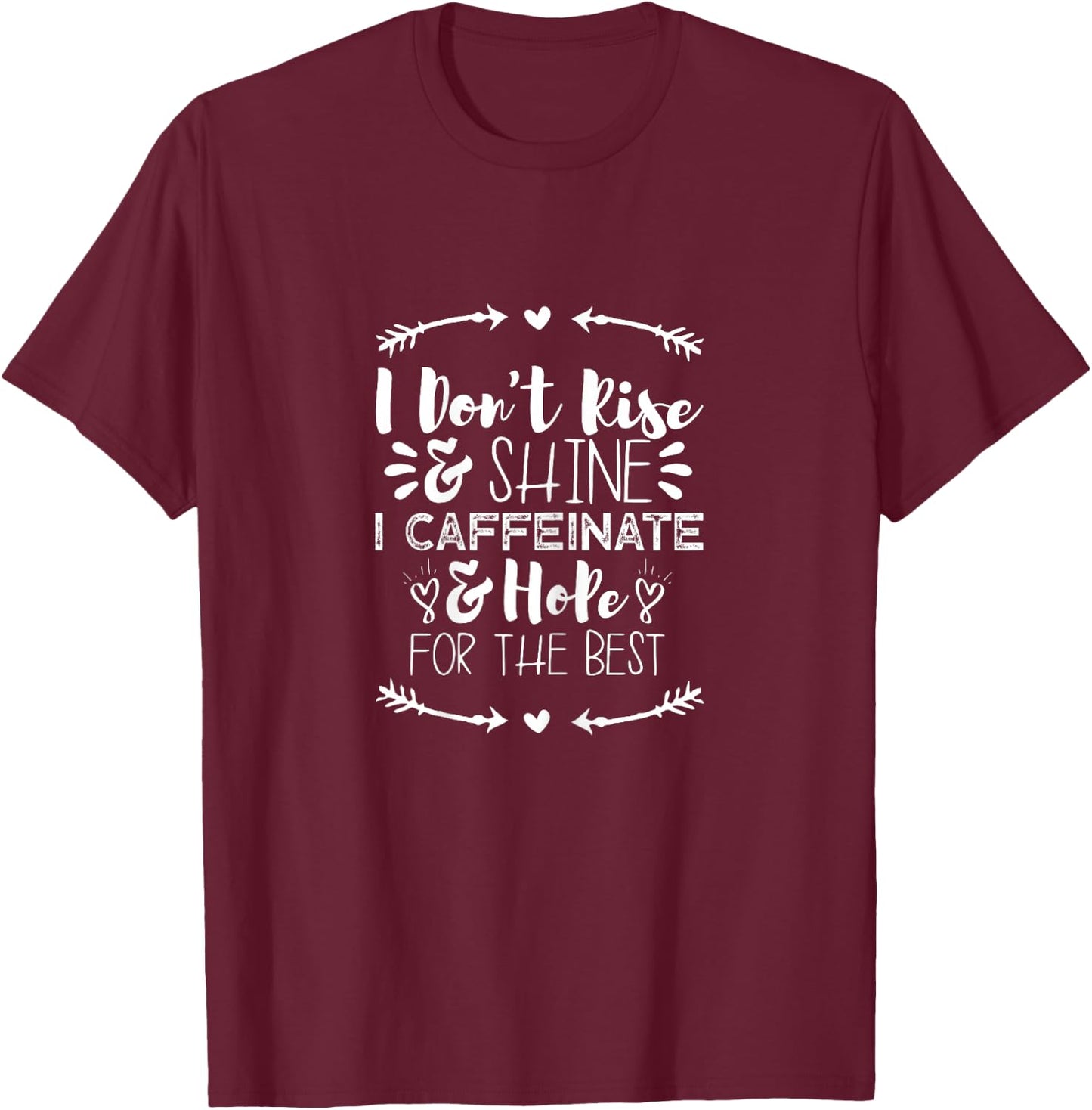 I Don't Rise and Shine I Caffeinate and Hope for the Best T-Shirt - T-Shirt | Maroon