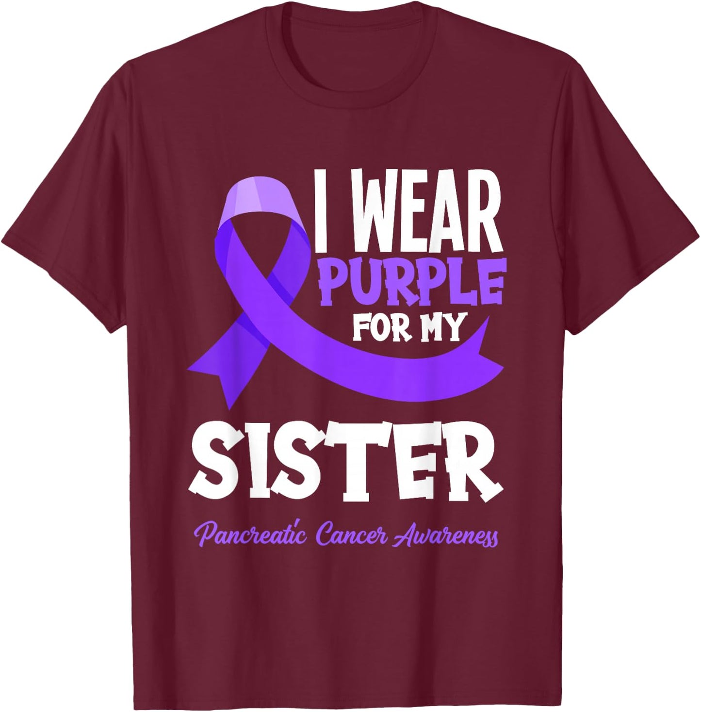 I Wear Purple For My Sister Pancreatic Cancer Awareness T-Shirt - T-Shirt | Maroon