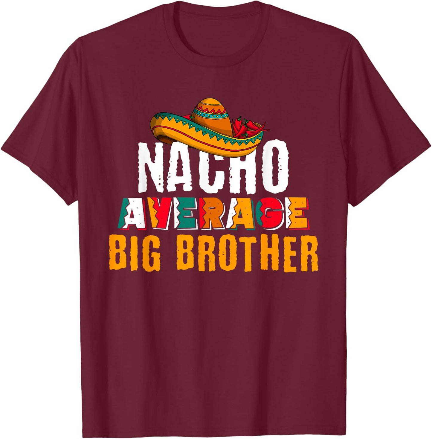Nacho Average Big Brother Cinco De Mayo Funny Mexican Latin T-Shirt - T-Shirt | Maroon