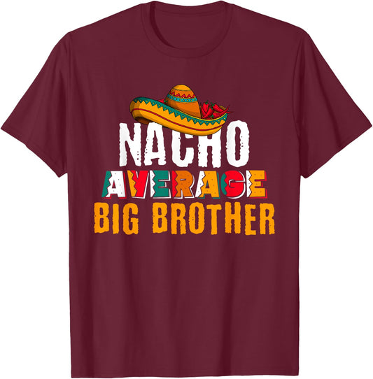 Nacho Average Big Brother Cinco De Mayo Funny Mexican Latin T-Shirt - T-Shirt | Maroon