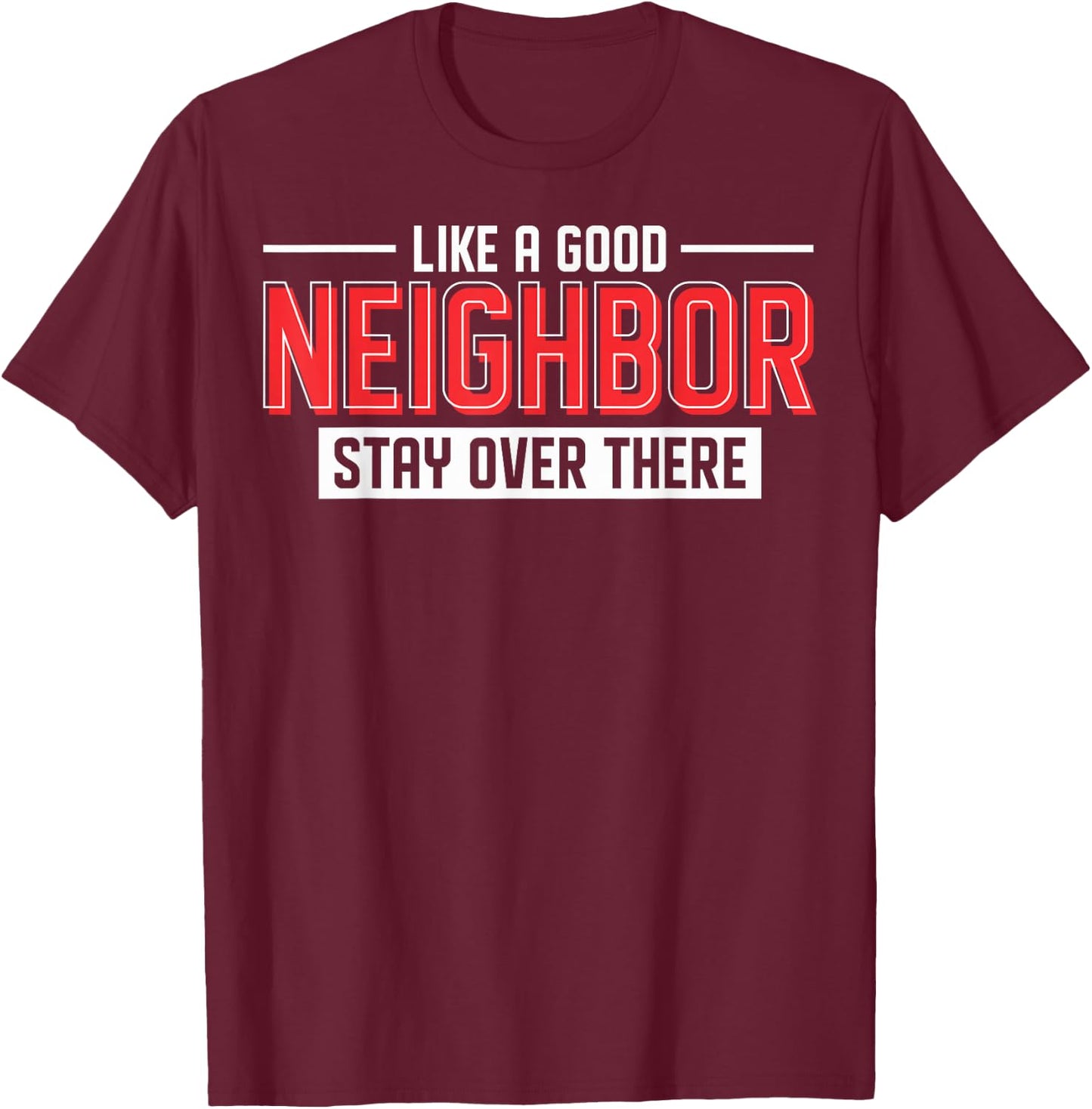 New Neighbors Like A Good Neighbor Stay Over There T-Shirt - T-Shirt | Maroon