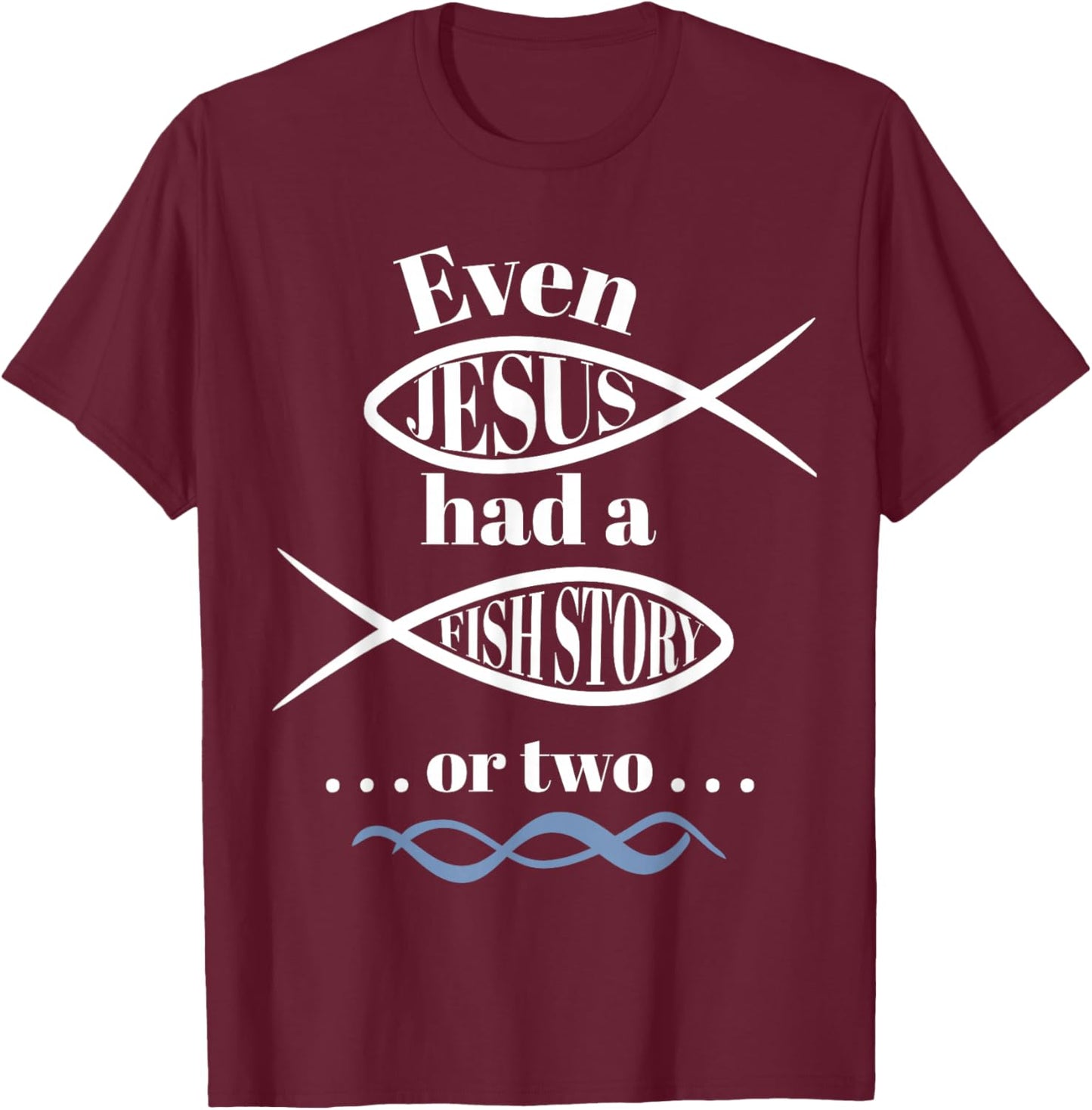 Even Jesus Had a Fish Story or two (ichthus / ichthys) T-Shirt - T-Shirt | Maroon