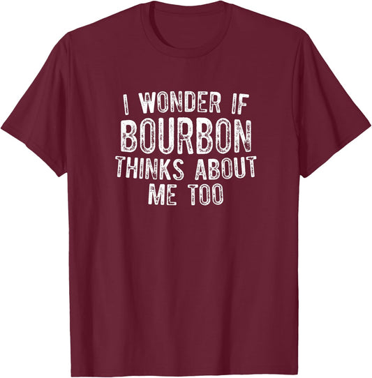 I Wonder if Bourbon Thinks About Me Too T-Shirt - T-Shirt | Maroon