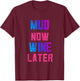Mud Run Women Mud Now Wine Later Mud 5K Team Runners Muddy T-Shirt - T-Shirt | Maroon