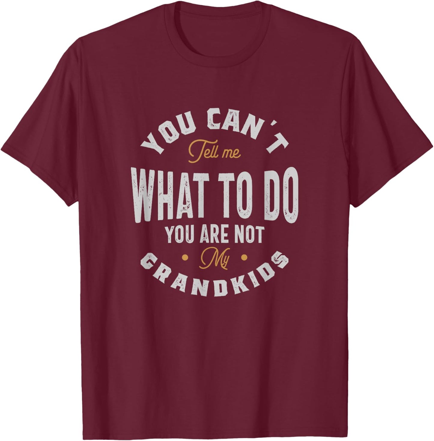 You can't tell me what to do you are not my grandkids T-Shirt - T-Shirt | Maroon