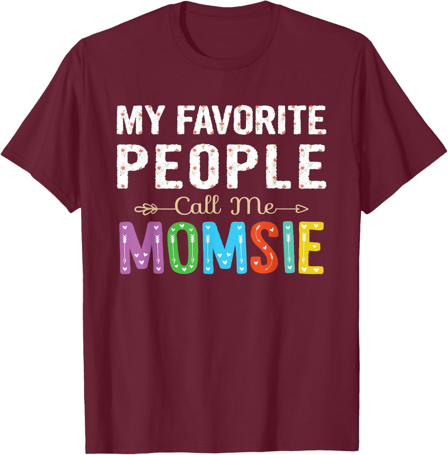 My Favorite People Call Me Momsie Cute Floral Design Grandma T-Shirt - T-Shirt | Maroon