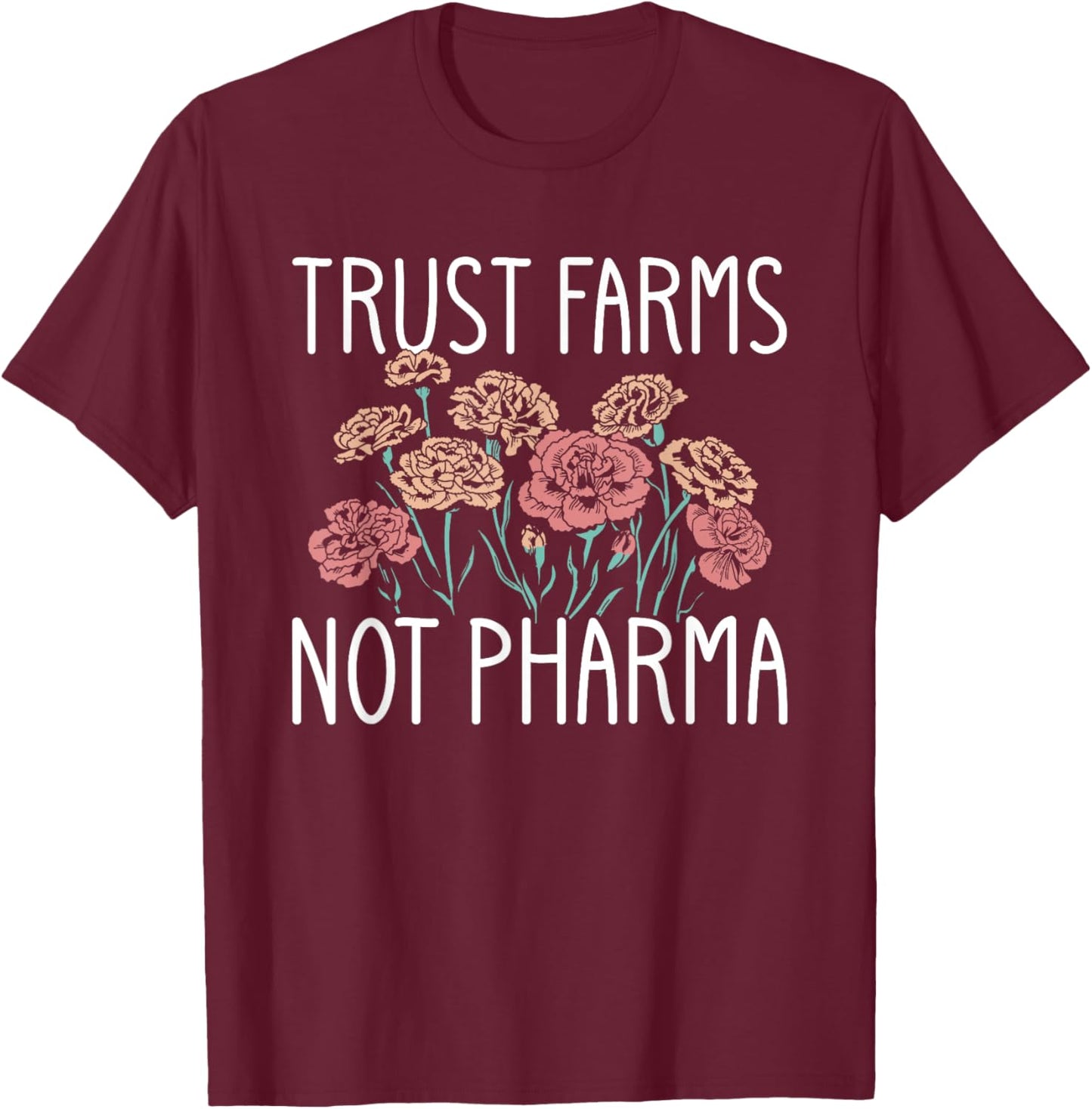 Trust Farms Not Pharma Floral Design T-Shirt - T-Shirt | Maroon